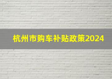 杭州市购车补贴政策2024