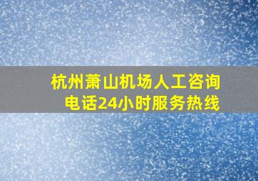 杭州萧山机场人工咨询电话24小时服务热线