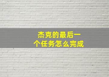 杰克的最后一个任务怎么完成