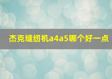 杰克缝纫机a4a5哪个好一点