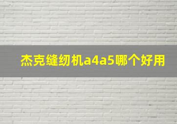 杰克缝纫机a4a5哪个好用