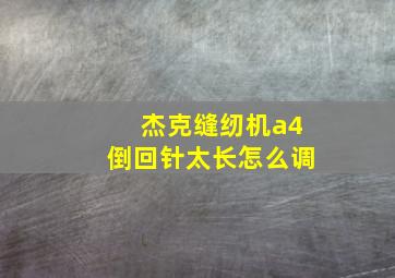 杰克缝纫机a4倒回针太长怎么调