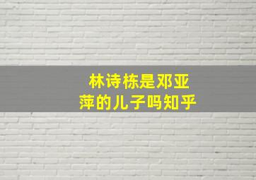 林诗栋是邓亚萍的儿子吗知乎