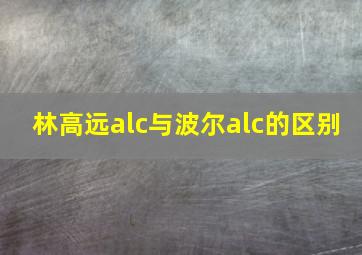 林高远alc与波尔alc的区别