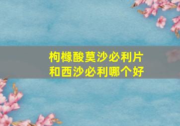 枸橼酸莫沙必利片和西沙必利哪个好