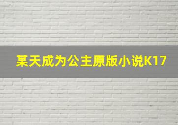 某天成为公主原版小说K17