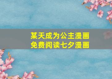 某天成为公主漫画免费阅读七夕漫画