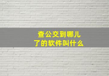 查公交到哪儿了的软件叫什么