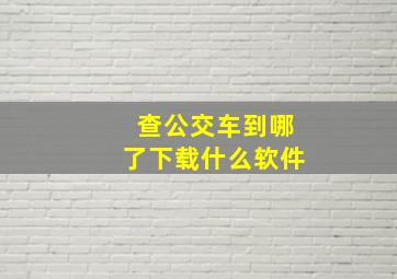 查公交车到哪了下载什么软件