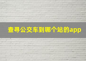 查寻公交车到哪个站的app