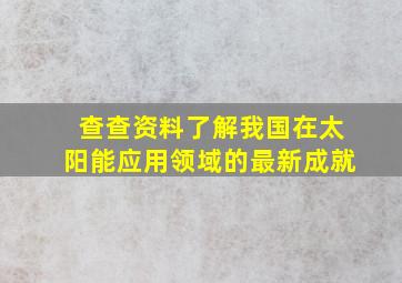 查查资料了解我国在太阳能应用领域的最新成就