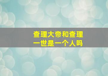 查理大帝和查理一世是一个人吗