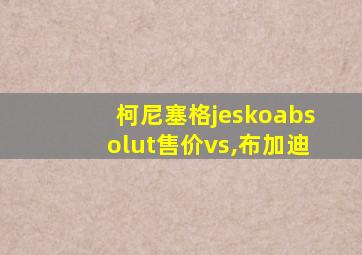 柯尼塞格jeskoabsolut售价vs,布加迪