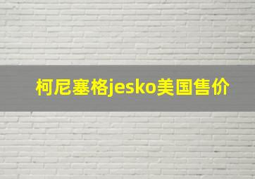 柯尼塞格jesko美国售价