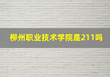 柳州职业技术学院是211吗