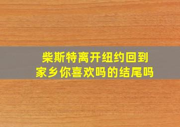 柴斯特离开纽约回到家乡你喜欢吗的结尾吗