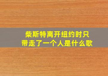 柴斯特离开纽约时只带走了一个人是什么歌