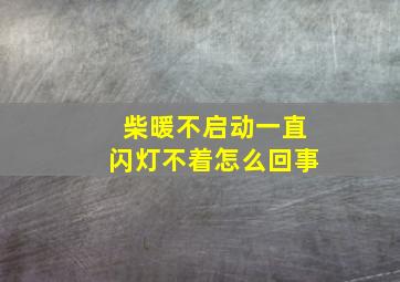 柴暖不启动一直闪灯不着怎么回事