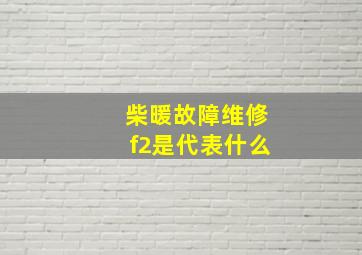 柴暖故障维修f2是代表什么