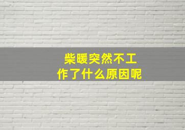 柴暖突然不工作了什么原因呢