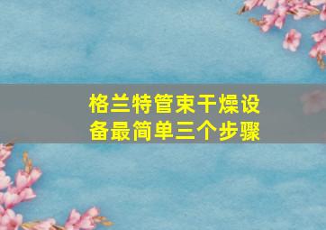 格兰特管束干燥设备最简单三个步骤