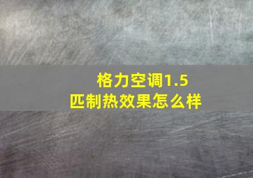 格力空调1.5匹制热效果怎么样