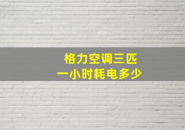 格力空调三匹一小时耗电多少