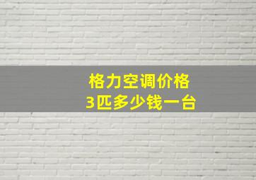 格力空调价格3匹多少钱一台