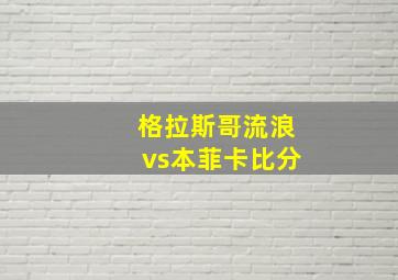 格拉斯哥流浪vs本菲卡比分