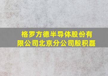 格罗方德半导体股份有限公司北京分公司殷积磊