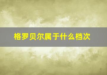 格罗贝尔属于什么档次