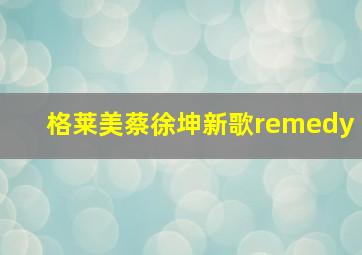 格莱美蔡徐坤新歌remedy