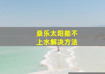 桑乐太阳能不上水解决方法