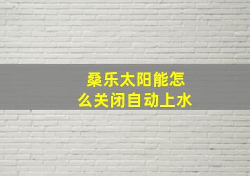 桑乐太阳能怎么关闭自动上水