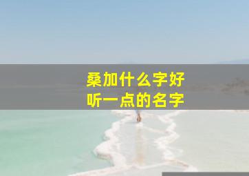 桑加什么字好听一点的名字