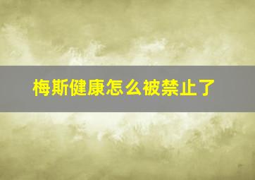 梅斯健康怎么被禁止了