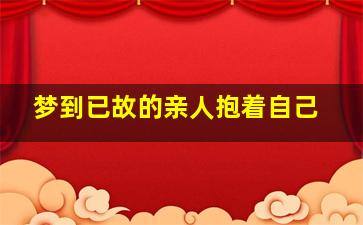 梦到已故的亲人抱着自己