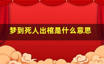 梦到死人出棺是什么意思