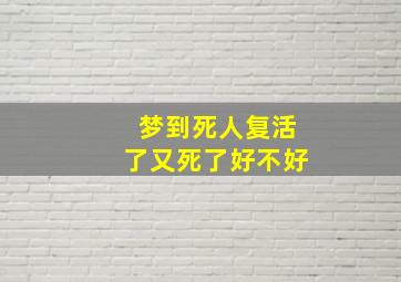 梦到死人复活了又死了好不好