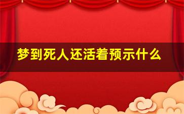 梦到死人还活着预示什么