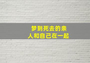 梦到死去的亲人和自己在一起