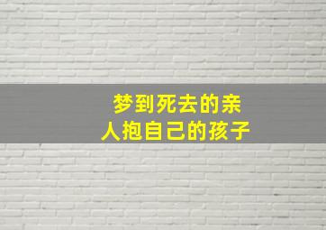 梦到死去的亲人抱自己的孩子