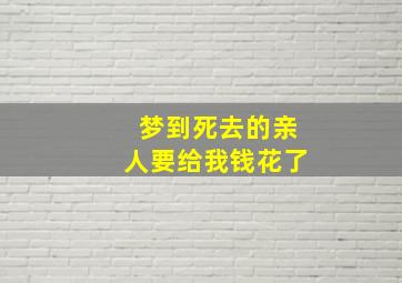 梦到死去的亲人要给我钱花了