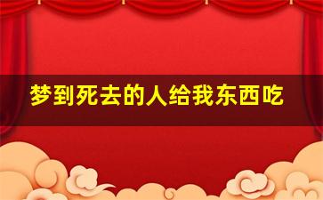 梦到死去的人给我东西吃