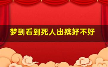 梦到看到死人出殡好不好