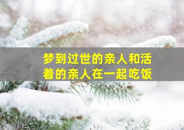 梦到过世的亲人和活着的亲人在一起吃饭