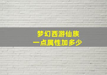 梦幻西游仙族一点属性加多少