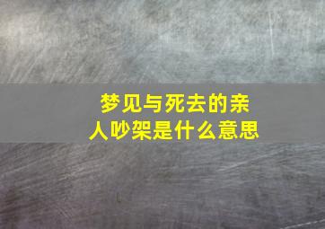 梦见与死去的亲人吵架是什么意思