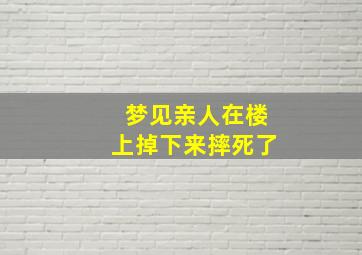 梦见亲人在楼上掉下来摔死了