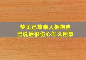 梦见已故亲人拥抱自己说话很伤心怎么回事